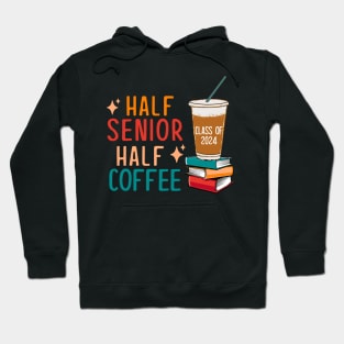 Half Senior Coffee Class of 2024 Senior Gifts Funny Seniors Hoodie